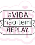 A Vida Não Tem Replay